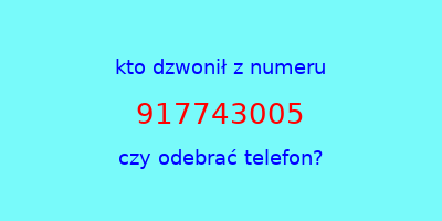 kto dzwonił 917743005  czy odebrać telefon?