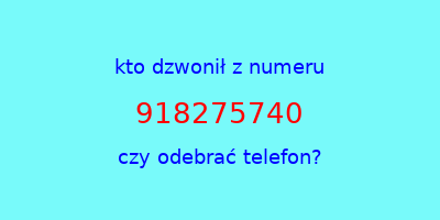 kto dzwonił 918275740  czy odebrać telefon?