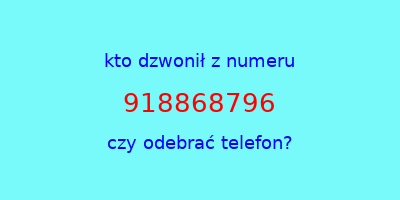 kto dzwonił 918868796  czy odebrać telefon?