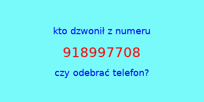 kto dzwonił 918997708  czy odebrać telefon?