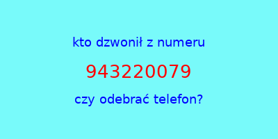 kto dzwonił 943220079  czy odebrać telefon?