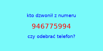 kto dzwonił 946775994  czy odebrać telefon?