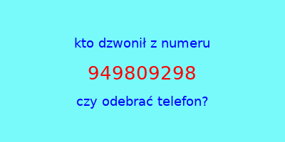 kto dzwonił 949809298  czy odebrać telefon?