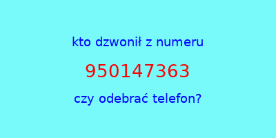 kto dzwonił 950147363  czy odebrać telefon?