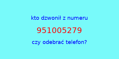 kto dzwonił 951005279  czy odebrać telefon?