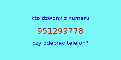 kto dzwonił 951299778  czy odebrać telefon?