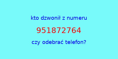 kto dzwonił 951872764  czy odebrać telefon?