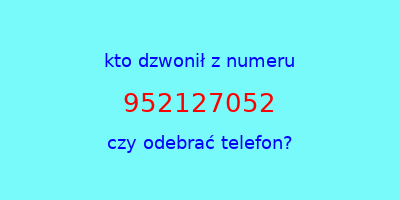 kto dzwonił 952127052  czy odebrać telefon?