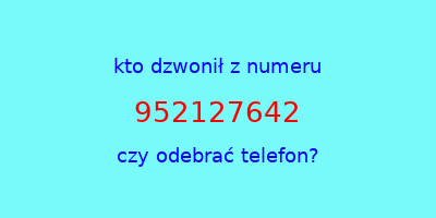 kto dzwonił 952127642  czy odebrać telefon?