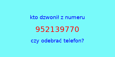 kto dzwonił 952139770  czy odebrać telefon?