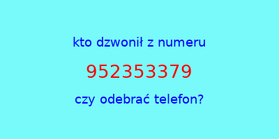 kto dzwonił 952353379  czy odebrać telefon?