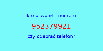 kto dzwonił 952379921  czy odebrać telefon?