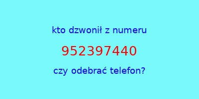 kto dzwonił 952397440  czy odebrać telefon?