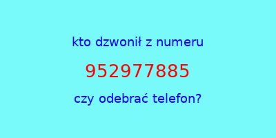 kto dzwonił 952977885  czy odebrać telefon?