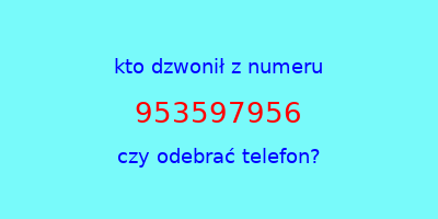 kto dzwonił 953597956  czy odebrać telefon?