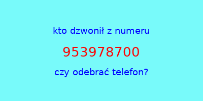 kto dzwonił 953978700  czy odebrać telefon?