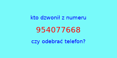 kto dzwonił 954077668  czy odebrać telefon?