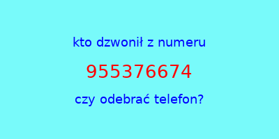 kto dzwonił 955376674  czy odebrać telefon?