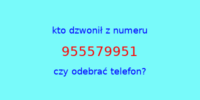 kto dzwonił 955579951  czy odebrać telefon?