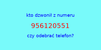 kto dzwonił 956120551  czy odebrać telefon?