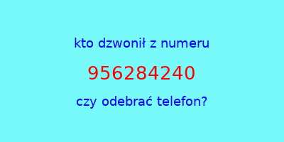 kto dzwonił 956284240  czy odebrać telefon?