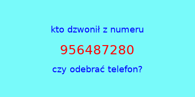 kto dzwonił 956487280  czy odebrać telefon?