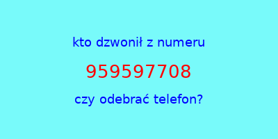 kto dzwonił 959597708  czy odebrać telefon?